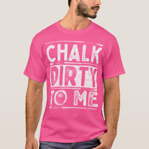 Chalk Dirty To Me 8 Ball Biljart Spel Pool Speler T-shirt