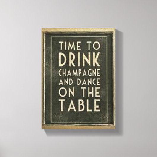 CHAMPAGNE: "TIJD OM TE DRINKEN EN TE DANSEN OP TAF CANVAS AFDRUK (Voorkant)