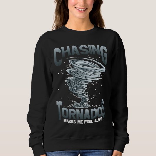 Chasing Tornados Makes Me Feel Alive Tornado Chase Trui (Voorkant)