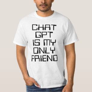Chat GPT is mijn enige vriend AI grappige zwarte t T-shirt