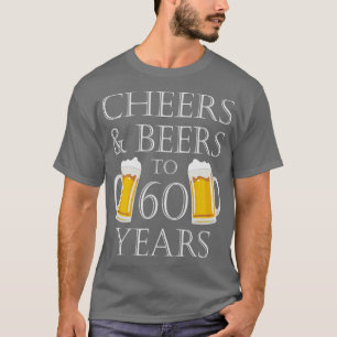 Cheers and Beers to 60 Years - 60th Birthday T-shirt