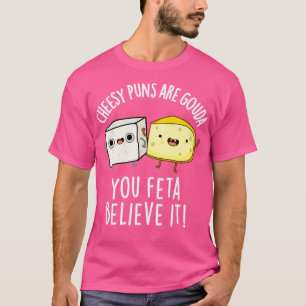 Cheesy Puns zijn Gouda je feta geloven het Schatti T-shirt