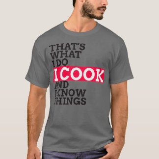 Chef Cook Gifts I Cook amp Know I Dingen grappig T-shirt