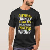 Chemische ingenieur Ik ben nooit verkeerd ingenieu T-shirt (Voorkant)