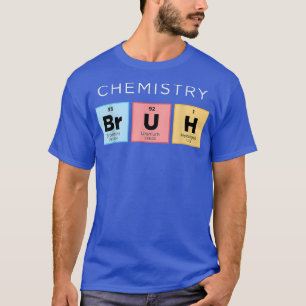 Chemistry Bruh Funny Periodic Table of Elements SC T-shirt
