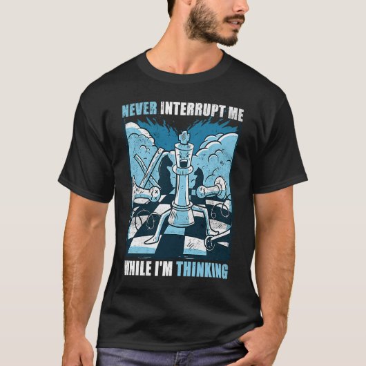Chess Never interrupt Me While I'm Thinking T-shirt (Voorkant)