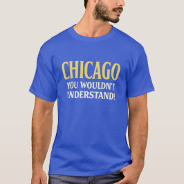 Chicago, je zou het niet begrijpen! t-shirt