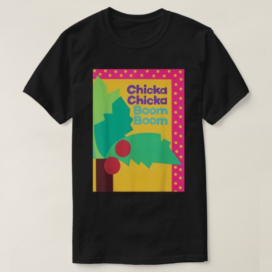 Chicka Chicka Boom Boom T-Shirt (Design voorkant)