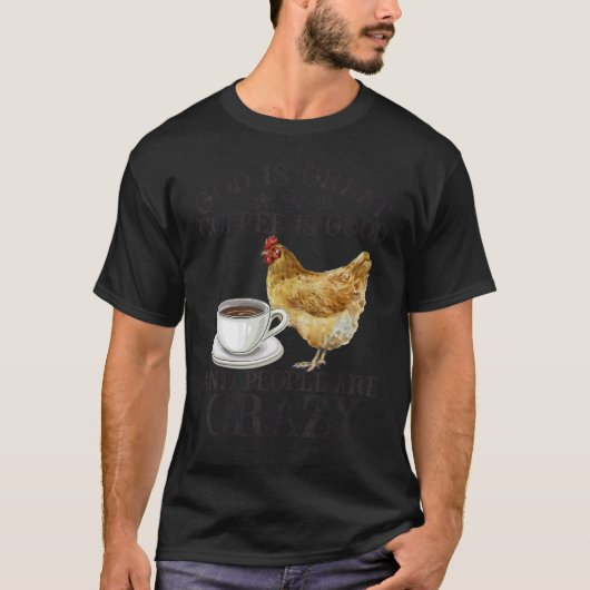 Chicken God Is Great Coffee is Good People Are Cra T-shirt (Voorkant)