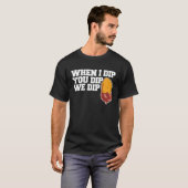 Chicken Nugget When I dip You dip we dip  1 T-shirt (Voorkant volledig)