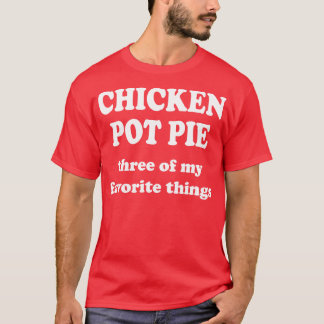 Chicken Pot Pie Drie van mijn favoriete dingen T-shirt