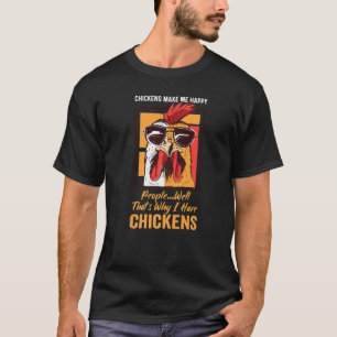 Chickens Make Me Happy People Well That's Why I Ha T-shirt