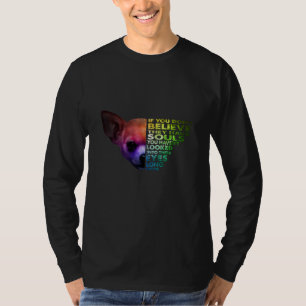 Chihuahua als je niet gelooft dat ze zielen hebben t-shirt