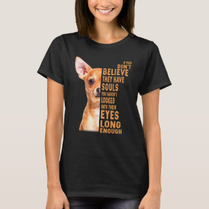 Chihuahua als je niet gelooft dat ze zielen hebben t-shirt