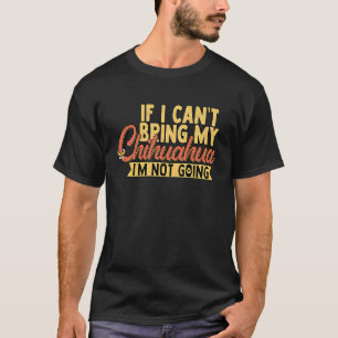 Chihuahua I Cant Breng Chihuahuas Dad Dog Mama T-shirt