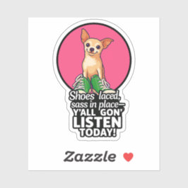 Chihuahua Sass Sticker – "Y’all Gon’ Listen Today!