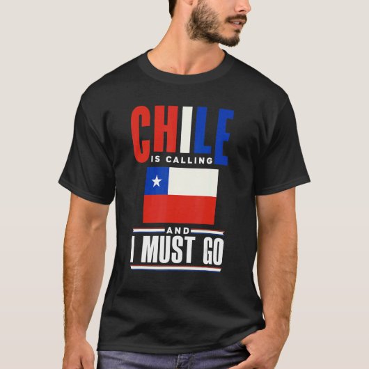 Chile Chilean Chile Flag Chile Is Calling And I Mu T-shirt (Voorkant)