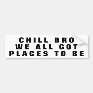 Chill Bro, we hebben allemaal plaatsen om breed te Bumpersticker