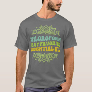 Chloroform is mijn favoriete essentiële olie TShir T-shirt