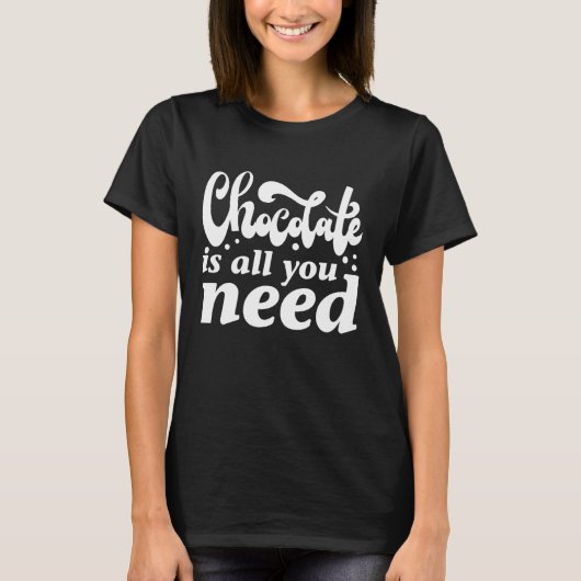Chocolade is alles wat je nodig hebt t-shirt (Voorkant)