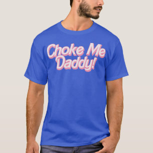Choke Me Daddy 1 T-shirt