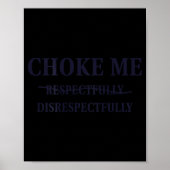 Choke Me Respectfully Disrespectfully Funny Humor Poster (Voorkant)