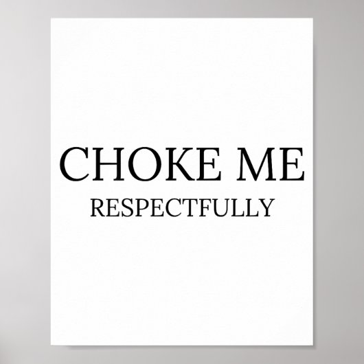 Choke Me Respectfully Funny Quote Meme  Poster (Voorkant)