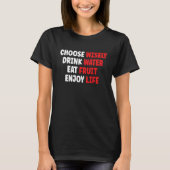 Choose Wisely Drink Water Eat Fruit Enjoy Life T-shirt (Voorkant)