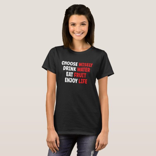 Choose Wisely Drink Water Eat Fruit Enjoy Life T-shirt (Voorkant volledig)