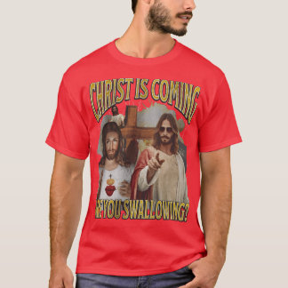 Christ Is Coming Are You Swallowing Funny Offensiv T-shirt
