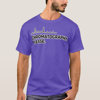 Chromatography Please T-shirt