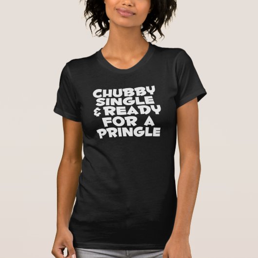 Chubby Single en Ready for a Pringle Funny Shirt (Voorkant)