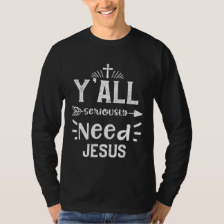 Church Y all Seriously Need Jesus  Jesus Sayings T-shirt