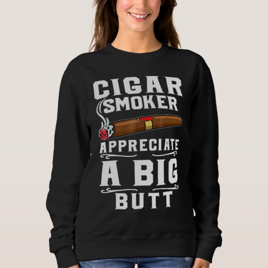Cigar Smokers Appreciate A Big Butt Cigarette Smok Trui (Voorkant)