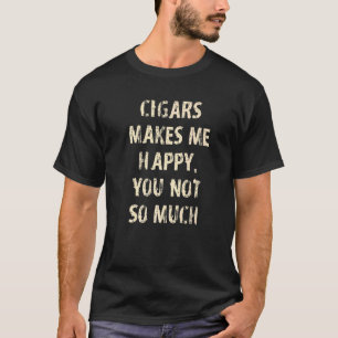 Cigars maakt me blij dat je niet zo veel kaartje h t-shirt