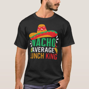 Cinco De Mayo Shirt, Nacho Gemiddelde Lunchkoning T-shirt