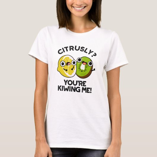 Citrusly, je geeft me schamel. t-shirt (Voorkant)