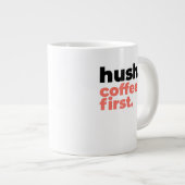 Classic Mug - Hush. Coffee First. Extra Grote Beker (Voorkant rechts)