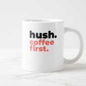 Classic Mug - Hush. Coffee First. Extra Grote Beker (Rechts)
