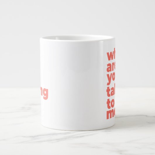 Classic Mug - Why Are You Talking To Me? Extra Grote Beker (Voorkant)