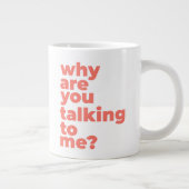 Classic Mug - Why Are You Talking To Me? Extra Grote Beker (Rechts)