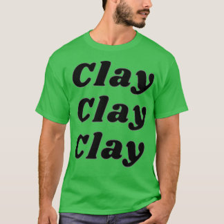 Clay Clay Clay T-shirt