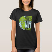 Climate Change Is Science Not Loves Awareness Clim T-shirt (Voorkant)