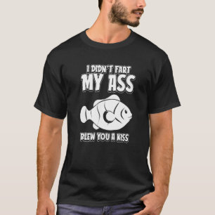 Clownfish Coral I Didnt Fart My Butt Blew you an K T-shirt