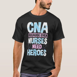 Cna Omdat zelfs verpleegsters helden nodig hebben T-shirt