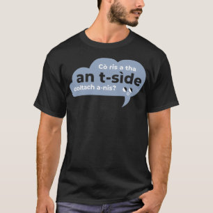 Co ris a tha an side coltach anis Scottish Gaelic T-shirt