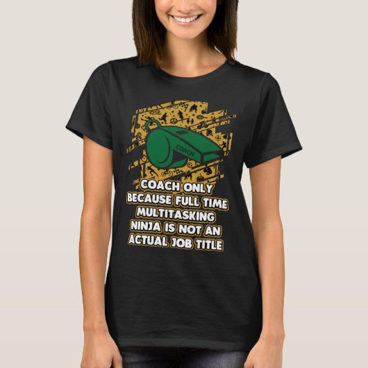 Coach Because Ninja Is Not an Actual Job Title T-shirt (Voorkant)