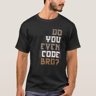 Code je zelfs BRO Programmer T Shirt? T-shirt