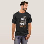 Code je zelfs BRO Programmer T Shirt? T-shirt (Voorkant volledig)