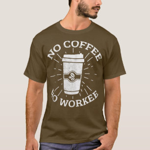 Coffee Addict GiftsNo Coffee No Workee Funny Coffe T-shirt